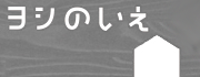 ヨシのいえ